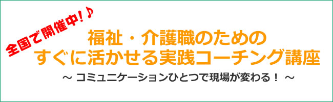 福祉・介護職のための
すぐに活かせる実践コーチング講座